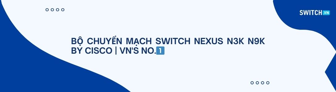 Thiết bị chuyển mạch Switch Cisco Nexus