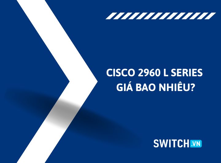 Cisco 2960 L series giá bao nhiêu?
